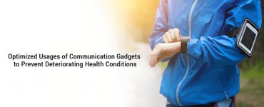 Optimized usages of communication gadgets to prevent deteriorating health conditions