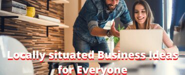 Locally situated Business Ideas for Everyone